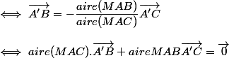 \iff \vec{A'B}=-\dfrac{aire(MAB)}{aire(MAC)}\vec{A'C} \\  \\  \iff aire(MAC).\vec{A'B}+aire{MAB}\vec{A'C}=\vec{0}
